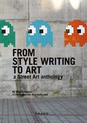 'From Style Writing to Art: A Street Art Anthology' by Magda Danysz and Mary-Noelle Dana