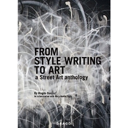 'From Style Writing to Art: A Street Art Anthology' Hardcover by Magda Danysz and Mary-Noelle Dana